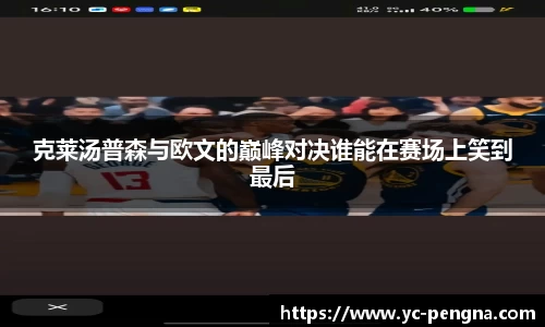 克莱汤普森与欧文的巅峰对决谁能在赛场上笑到最后